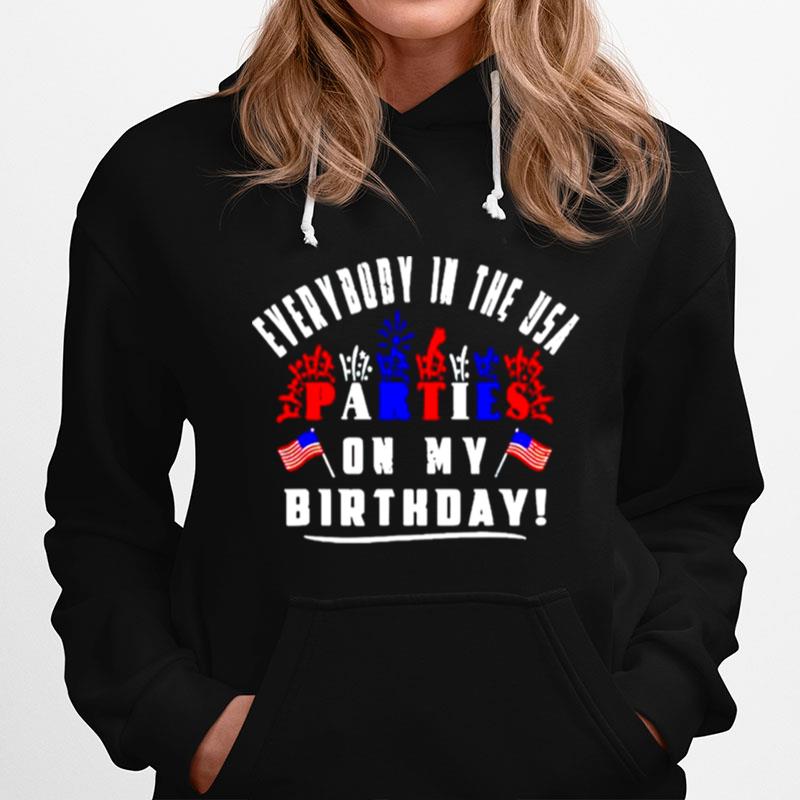 Everybody In The Usa Partees On My Birthday 4Th Of July Hoodie