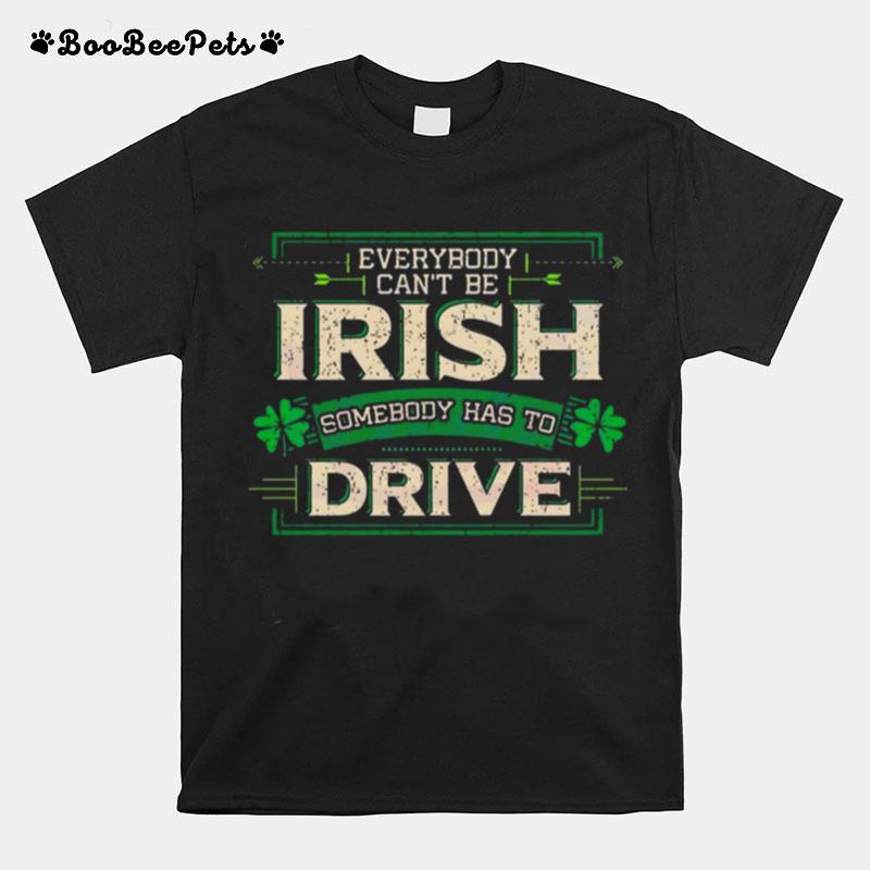 Everybody Irish Somebody Has To Drive T-Shirt