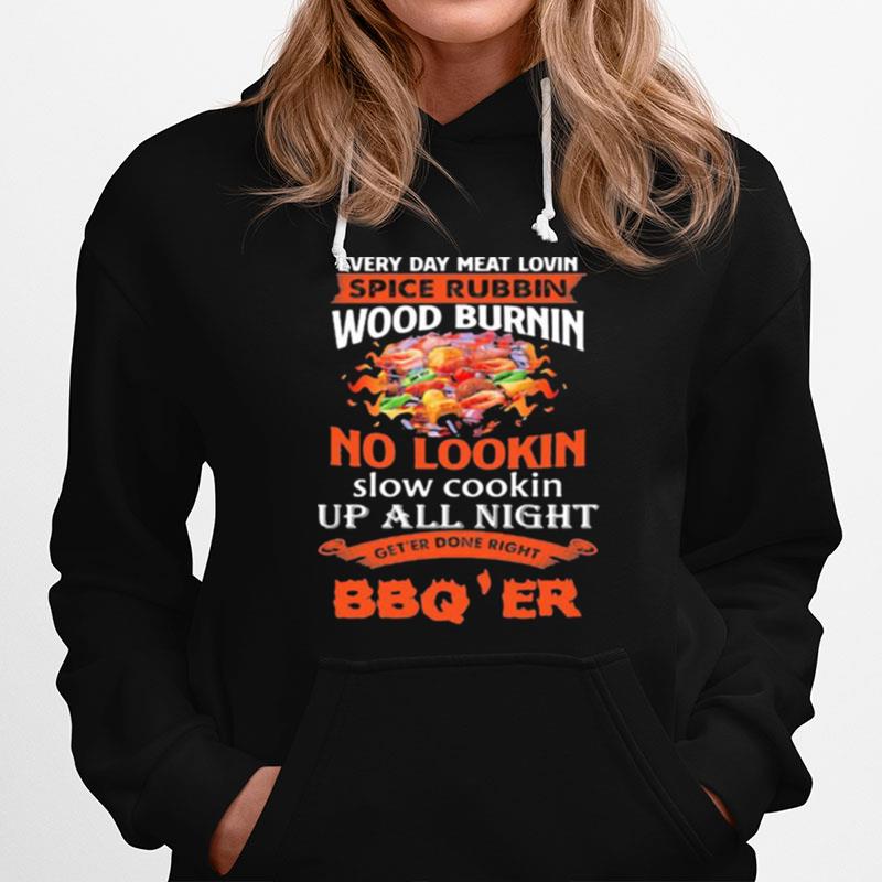 Everyday Meat Lovin Spice Rubbin Wood Burning No Lookin Up All Night Geter Donr Right Bbqer Hoodie