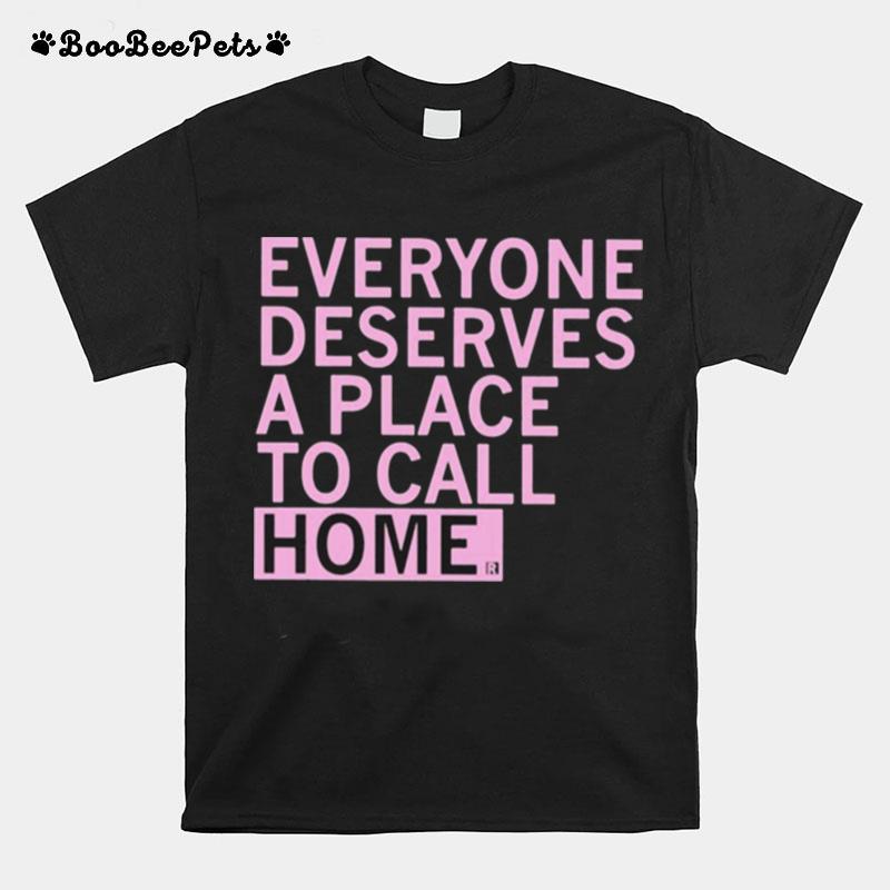 Everyone Deserves A Place To Call Home T-Shirt