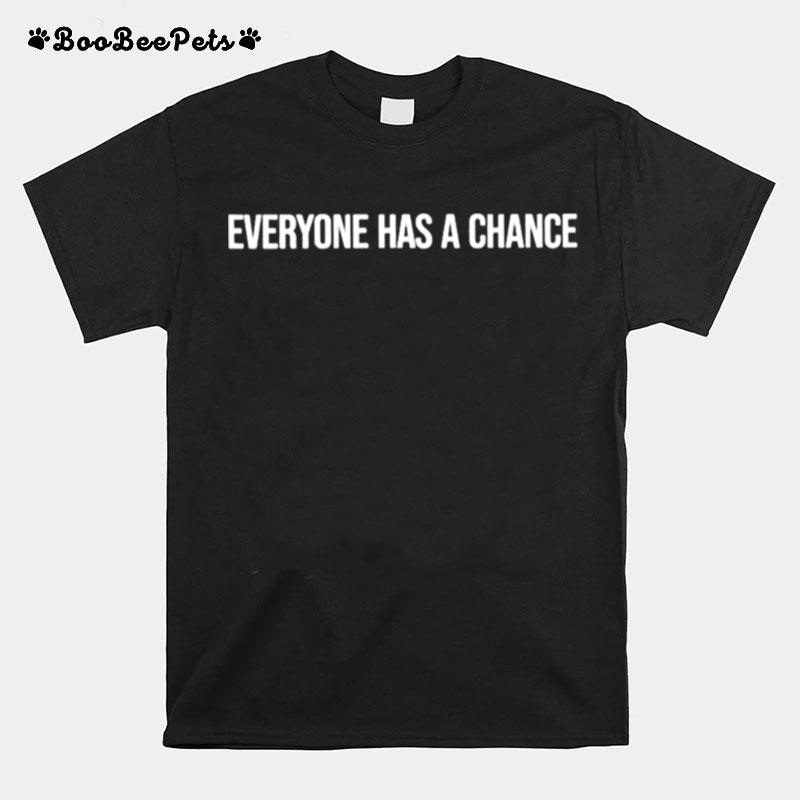 Everyone Has A Chance T-Shirt
