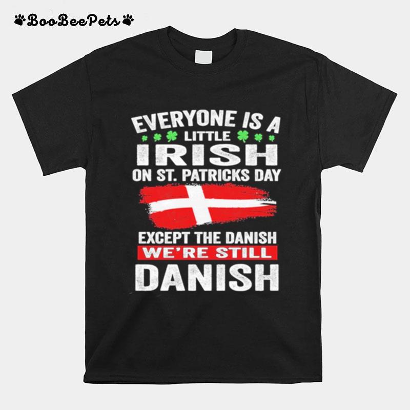 Everyone Is A Little Irish On St. Patricks Day Except Norwegians Were Still Danish T-Shirt