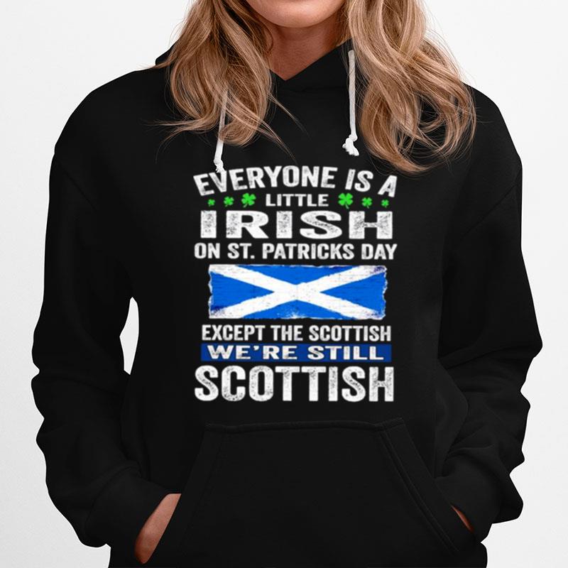 Everyone Is A Little Irish On St. Patricks Day Except Scottish Were Still Scottish Hoodie