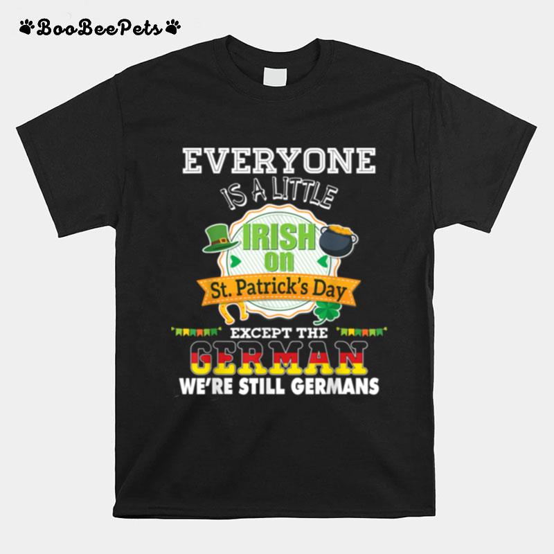 Everyone Is A Little Irish On St Patrick Day Except German T-Shirt