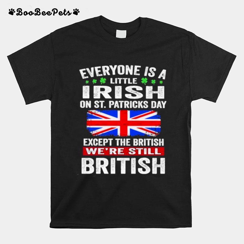 Everyone Is A Little Irish On St Patricks Day Except Norwegians Were Still British T-Shirt