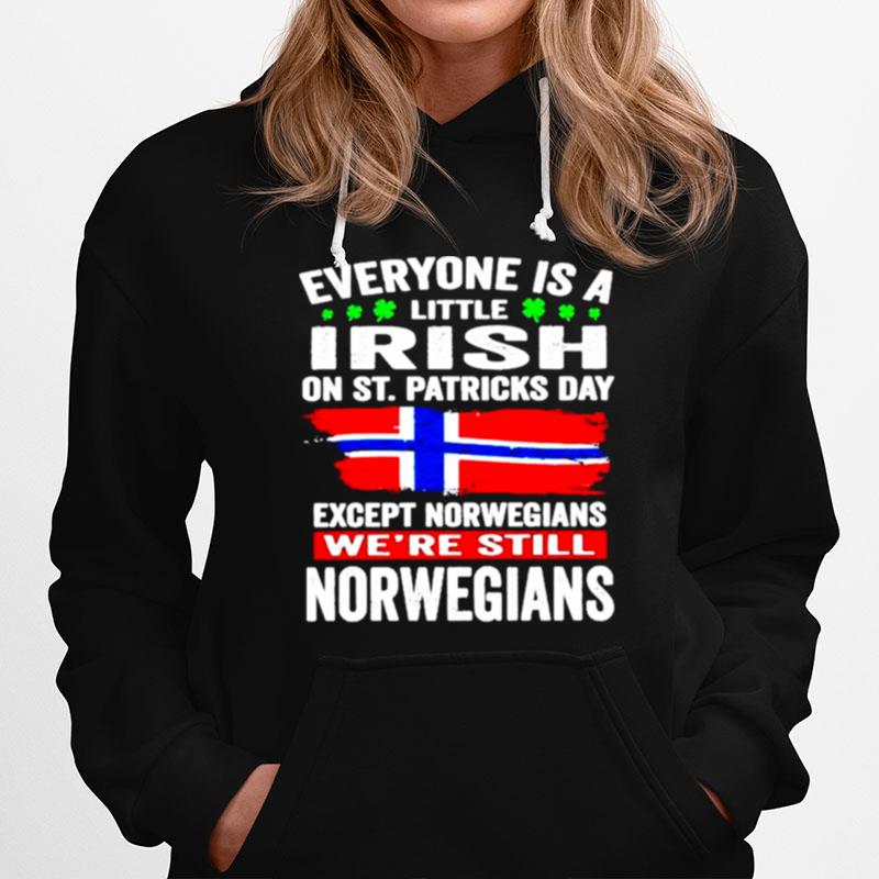 Everyone Is A Little Irish On St Patricks Day Except Norwegians Were Still Norwegians Hoodie