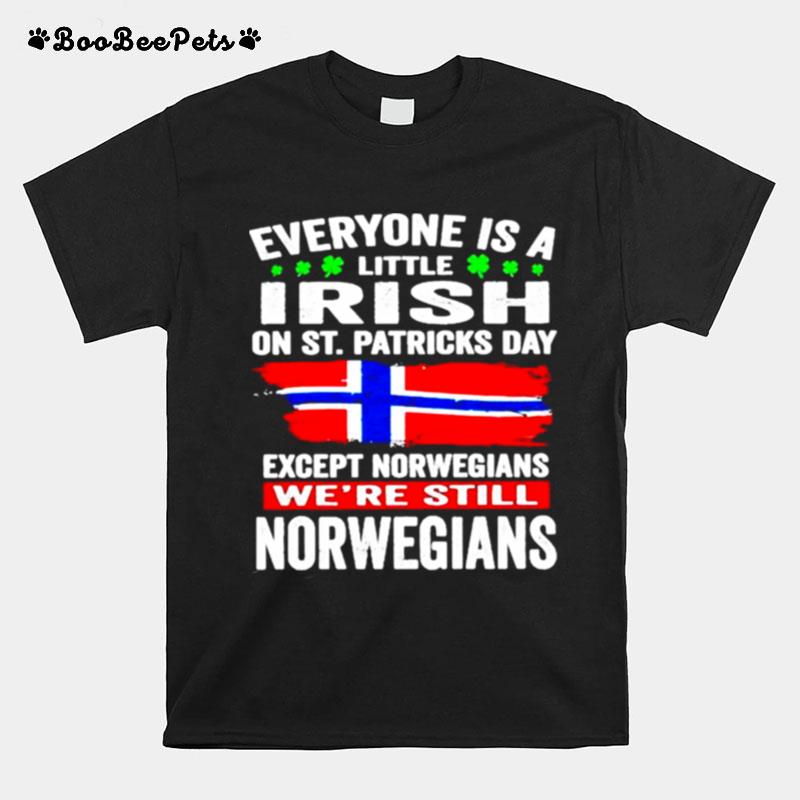 Everyone Is A Little Irish On St Patricks Day Except Norwegians Were Still Norwegians T-Shirt