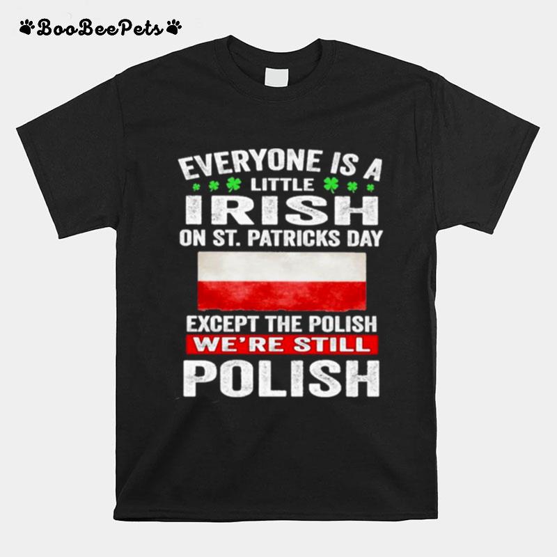 Everyone Is A Little Irish On St Patricks Day Except Norwegians Were Still Polish T-Shirt