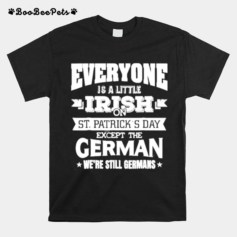 Everyone Is Little Irish On St. Patricks Day Except Germans T-Shirt