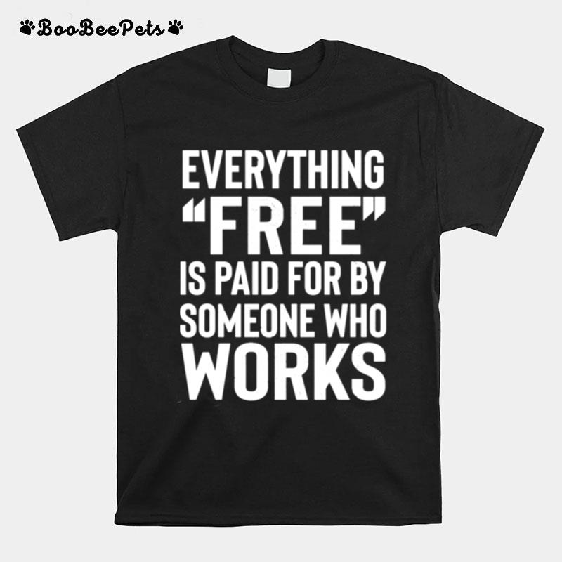 Everything Free Is Paid For By Someone Who Works T-Shirt