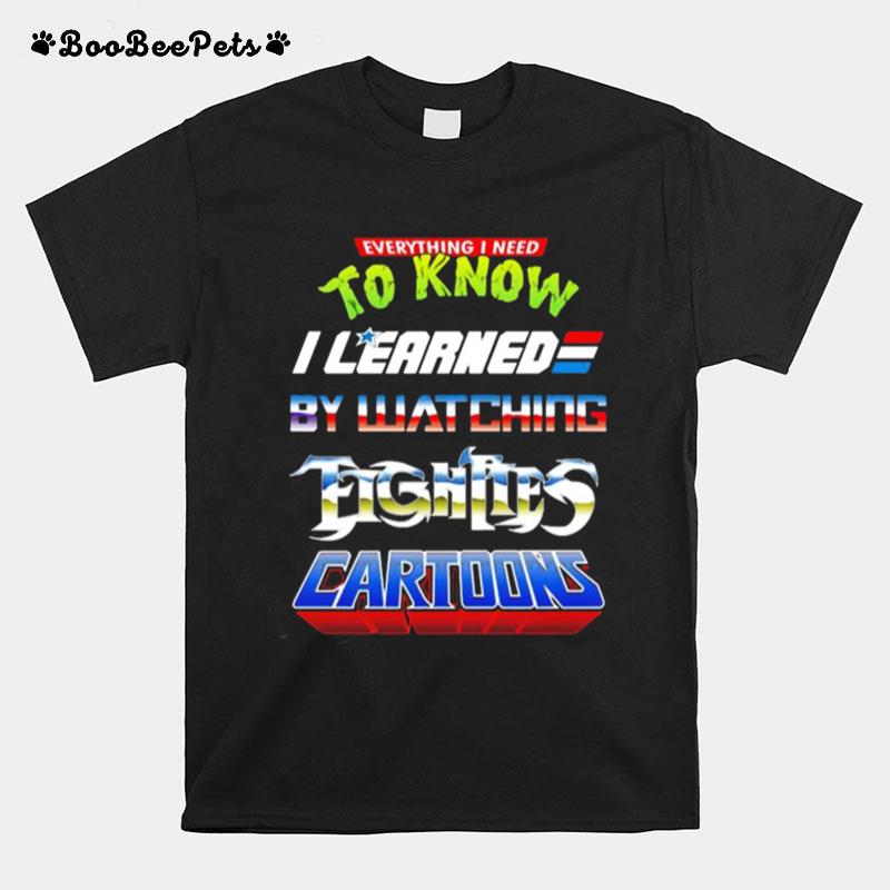 Everything I Need To Know I Learned By Watching Fightles Cartoon T-Shirt