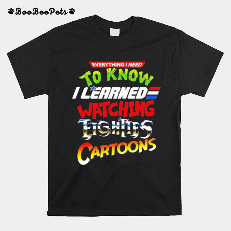 Everything I Need To Know I Learned Watching Tighties Cartoons T-Shirt