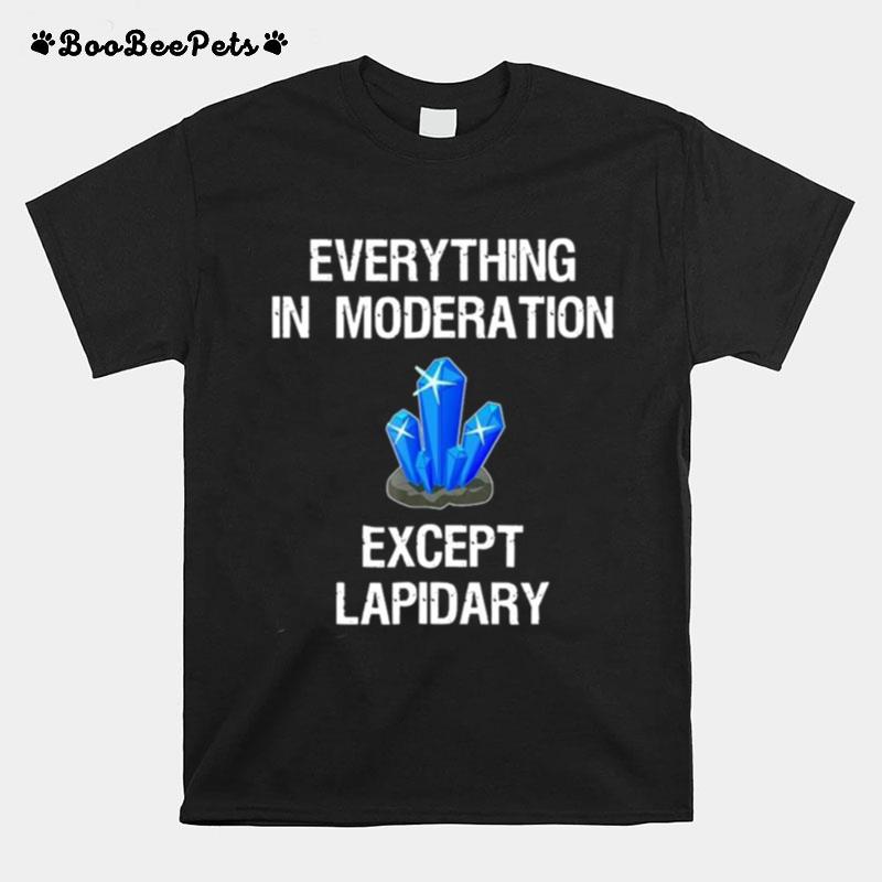 Everything In Moderation Except Lapidary T-Shirt