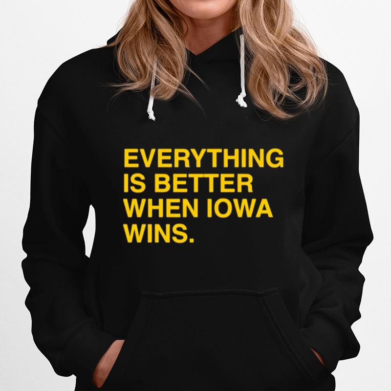 Everything Is Better When Iowa Wins Hoodie