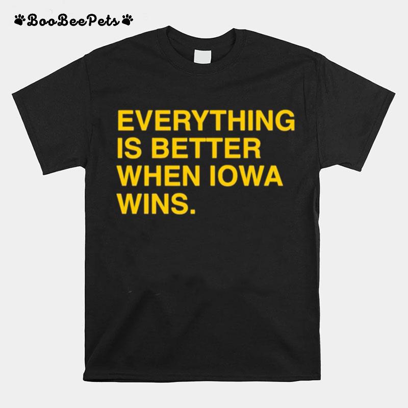 Everything Is Better When Iowa Wins T-Shirt
