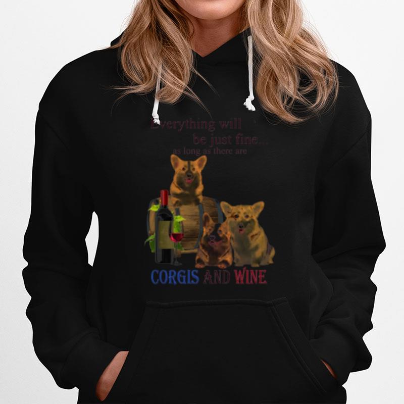 Everything Will Be Just Fine As Long As There Are Corgi And Wine Hoodie