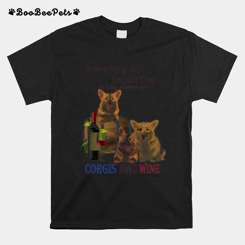 Everything Will Be Just Fine As Long As There Are Corgi And Wine T-Shirt