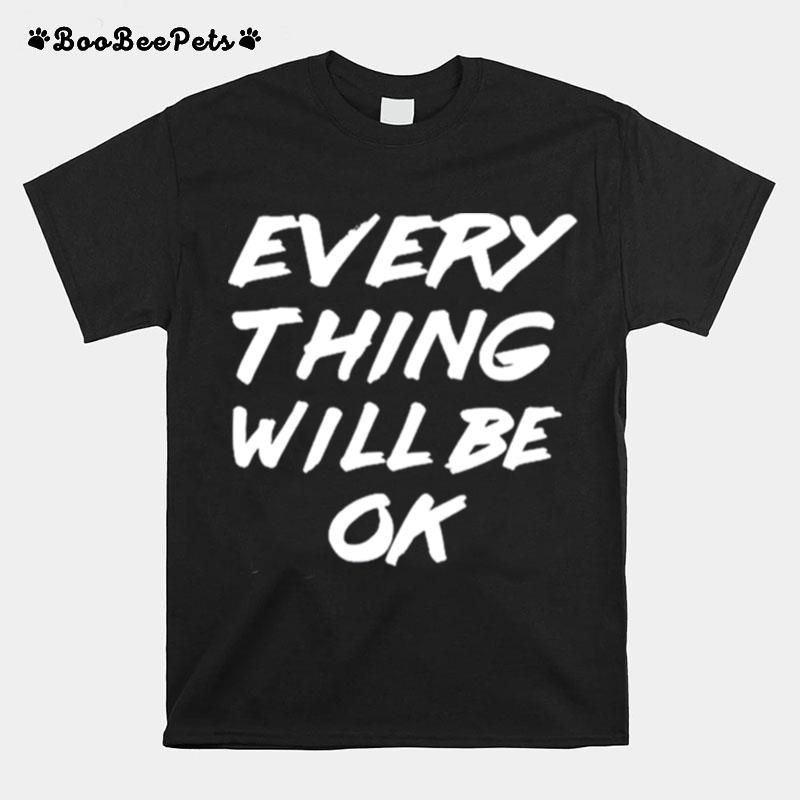 Everything Will Be Ok %E2%80%93 Everything Will Be Okay T-Shirt