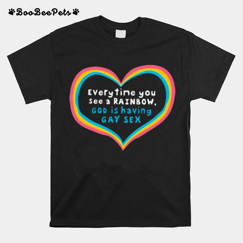 Everytime You See A Rainbow God Is Having Gay Sex T-Shirt