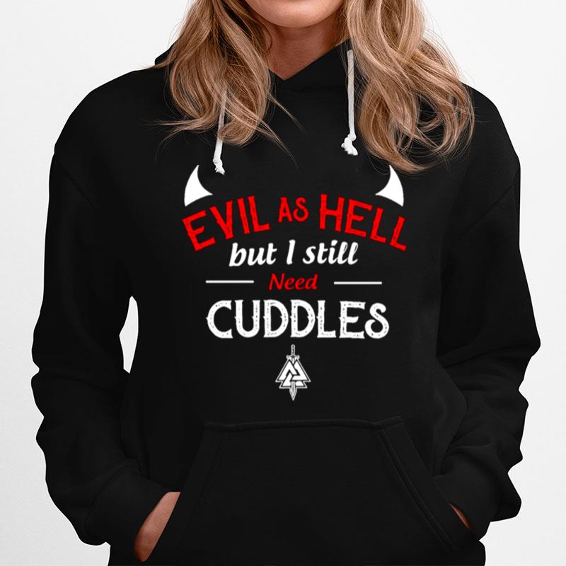 Evil As Hell But I Still Need Cuddles Hoodie