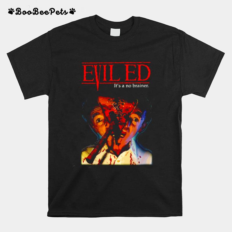 Evil Ed Its A No Brainer T-Shirt