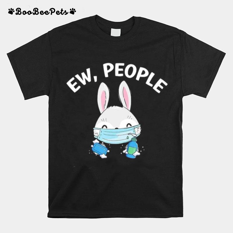Ew People Rabbit Wearing A Face Mask With Hand Sanitiz T-Shirt