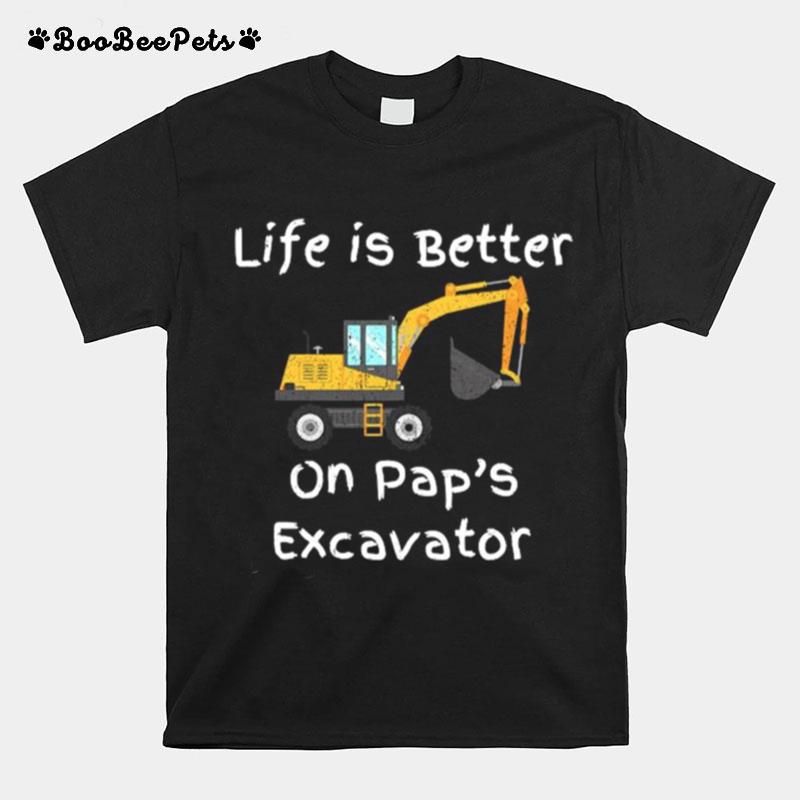 Excavator Life Is Better On Paps T-Shirt
