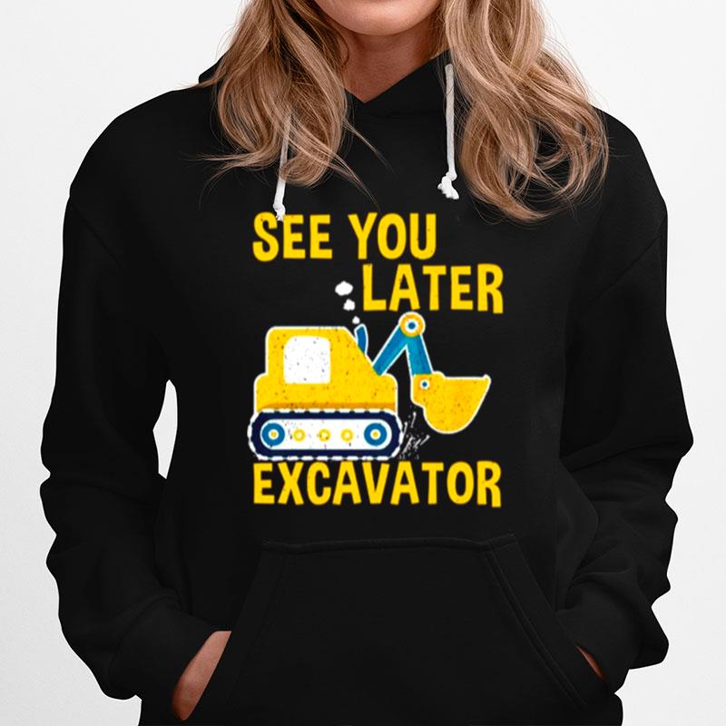 Excavator See You Later Hoodie