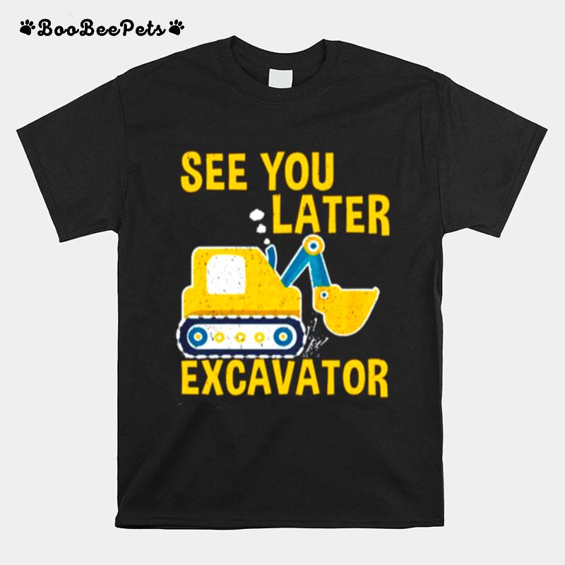 Excavator See You Later T-Shirt