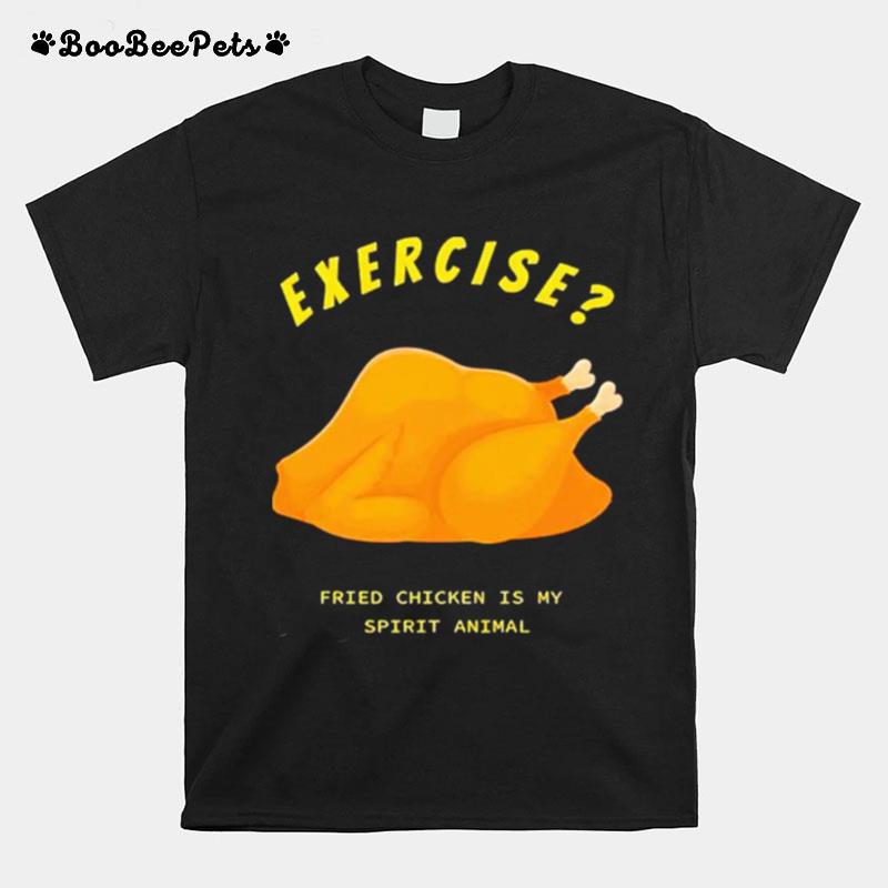 Exercise Fried Chicken Is My Spirit Animal T-Shirt