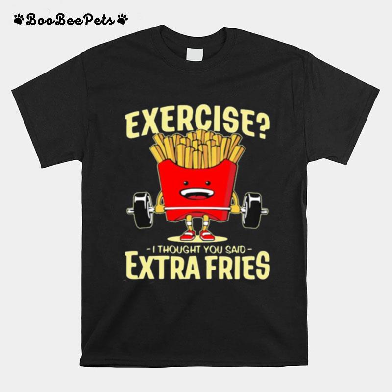 Exercise I Thought You Said Extra Fries Weight Lifting Potatos T-Shirt