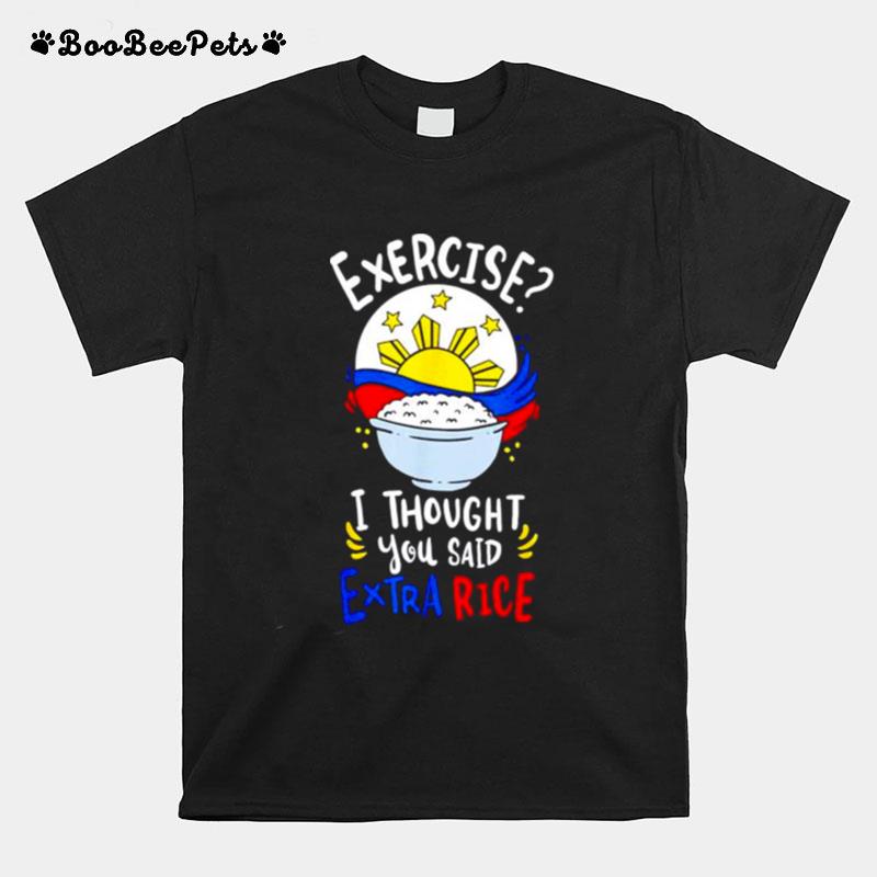 Exercise I Thought You Said Extra Rice Philippines Rice T-Shirt