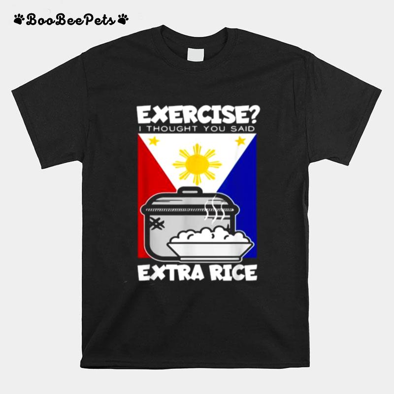 Exercise I Thought You Said Extra Rice Philippines T-Shirt