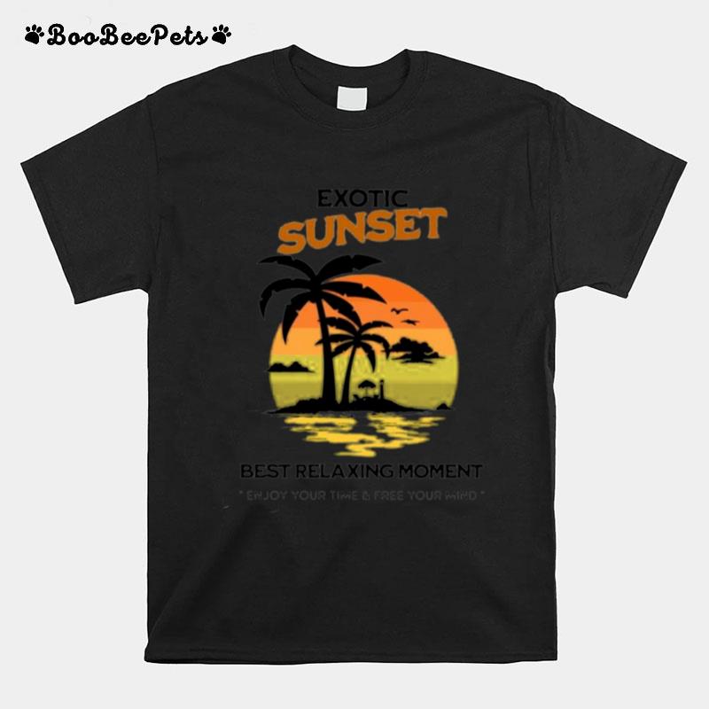 Exotic Sunset Best Relaxing Moment Enjoy Your Time And Free Your Mind T-Shirt