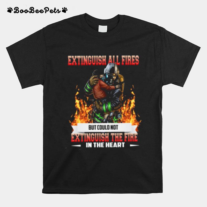 Extinguish All Fires But Could Not Extinguish The Fire In The Heart T-Shirt