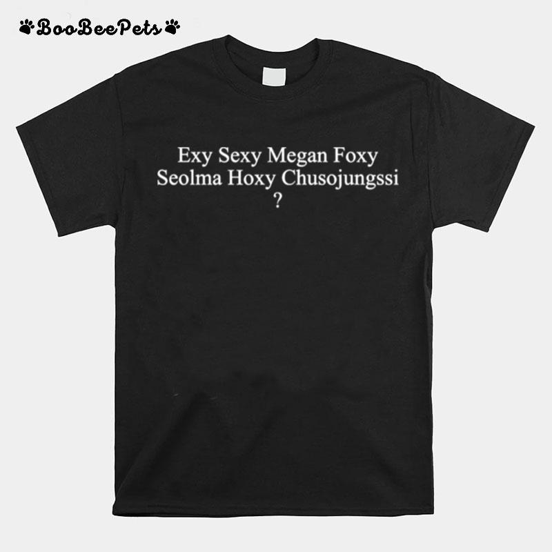 Exy Sexy Megan Foxy Seolma Hoxy Chusojungssi T-Shirt