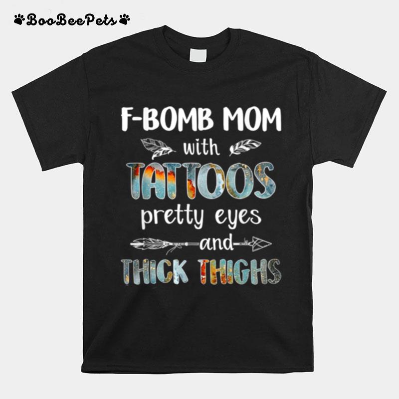 F Bomb Mom With Tattoos Pretty Eyes And Thick Thighs T-Shirt