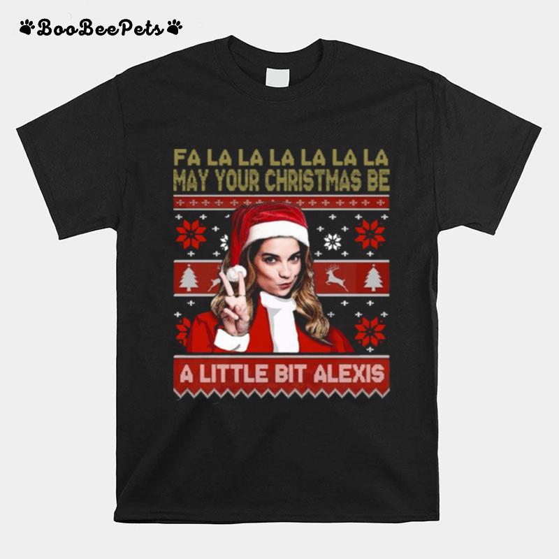 Fa La La La La La La May Your Christmas Be A Little Bit Alexis Ugly Christmas T-Shirt