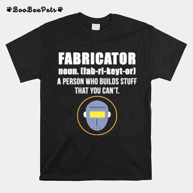 Fabricator A Person Who Builds Stuff That You Cant T-Shirt