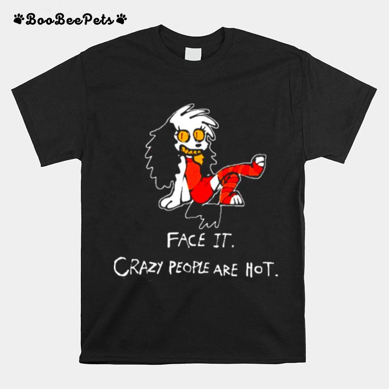 Face It Crazy People Are Hot T-Shirt