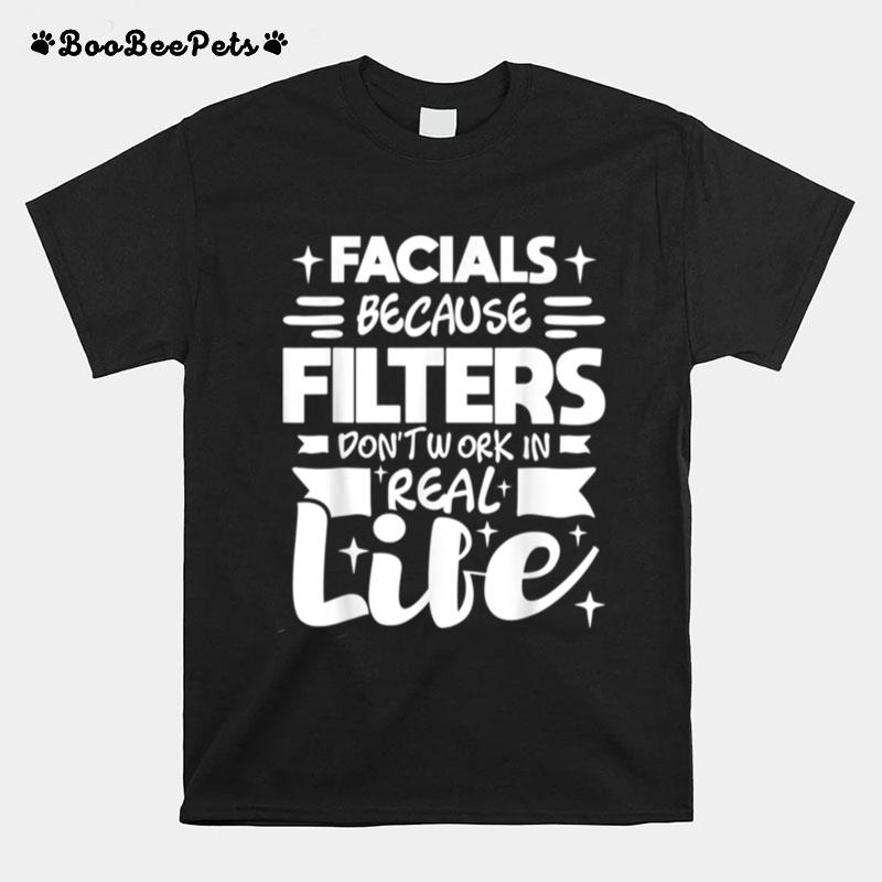 Facials Because Filters Dont Work Esthetician Beautician T-Shirt