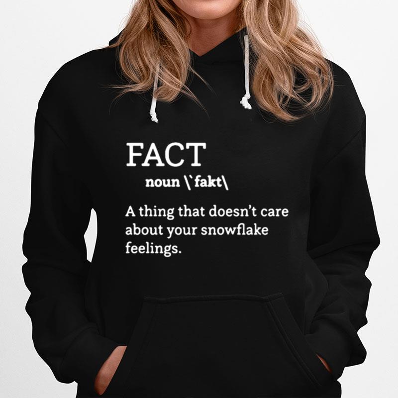 Fact Definition A Thing That Doesnt Care About Your Snowflake Feelings Hoodie