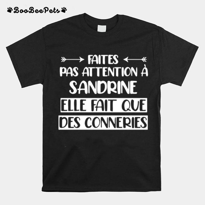 Faites Pas Attention A Sandrine Elle Fait Que Des Conneries T-Shirt