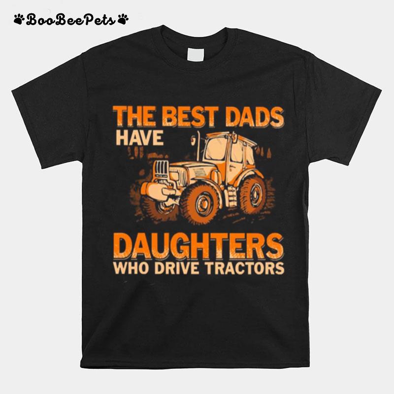 Famer The Best Dads Have Daughters Who Drive Tractors T-Shirt