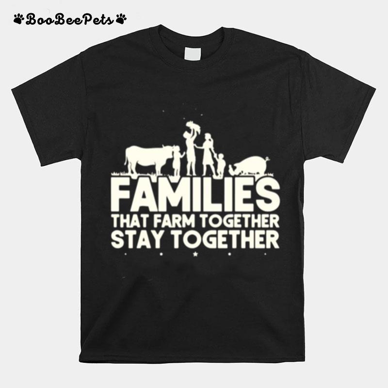 Families That Farm Together Stay Together T-Shirt