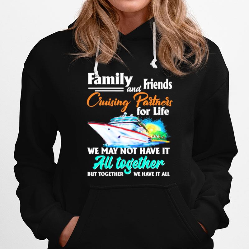 Family And Friends Cruising Partners For Life We May Not Have It All Together Hoodie