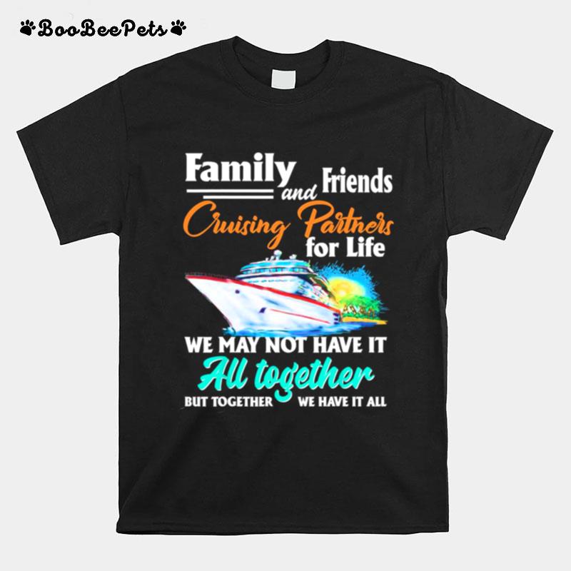 Family And Friends Cruising Partners For Life We May Not Have It All Together T-Shirt