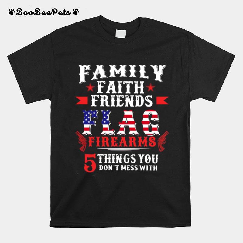 Family Faith Friends Flag Firearms 5 Things You Dont Mess With American Flag T-Shirt