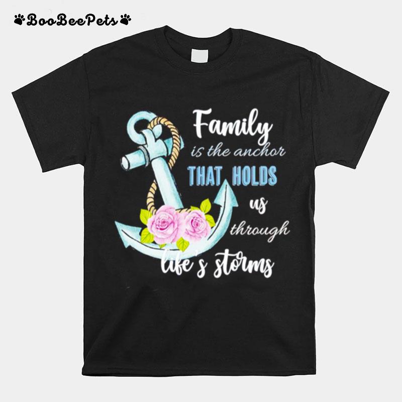 Family Is The Anchor That Holds Us Through Lifes Storms T-Shirt