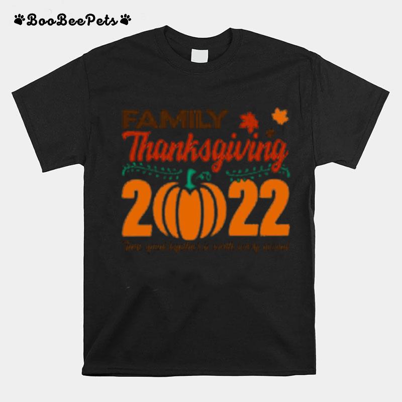 Family Thanksgiving 2022 Time Spent Together Is Worth Every Second T-Shirt